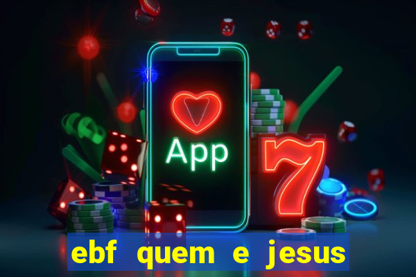 ebf quem e jesus ebf jesus meu super heroi